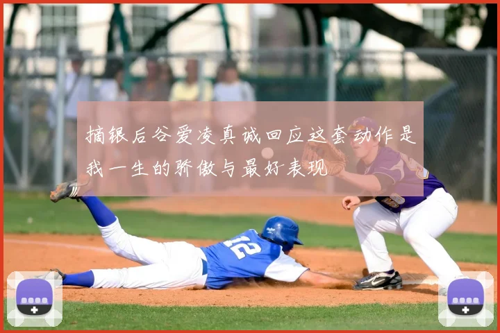 摘银后谷爱凌真诚回应这套动作是我一生的骄傲与最好表现