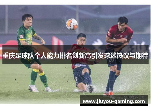 重庆足球队个人能力排名创新高引发球迷热议与期待