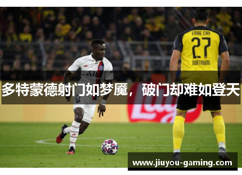 多特蒙德射门如梦魇，破门却难如登天