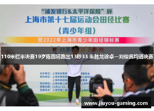 110米栏半决赛19岁陈圆将跑出13秒33 朱胜龙徐卓一刘俊茜均进决赛
