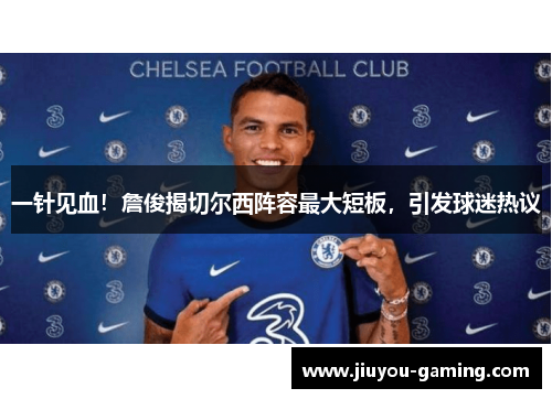 一针见血！詹俊揭切尔西阵容最大短板，引发球迷热议